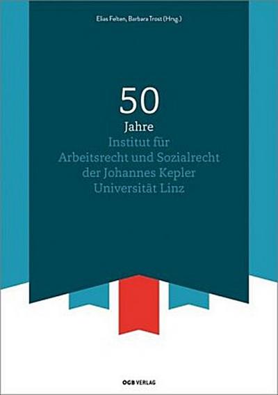 50 Jahre Institut für Arbeitsrecht und Sozialrecht der Johannes Kepler Universität Linz