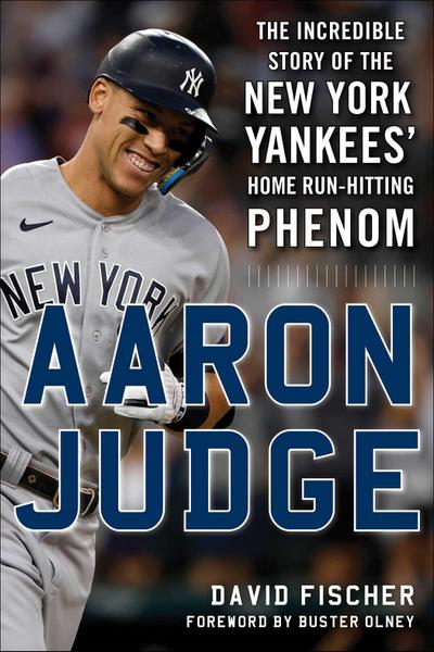 Aaron Judge: The Incredible Story of the New York Yankees’ Home Run-Hitting Phenom