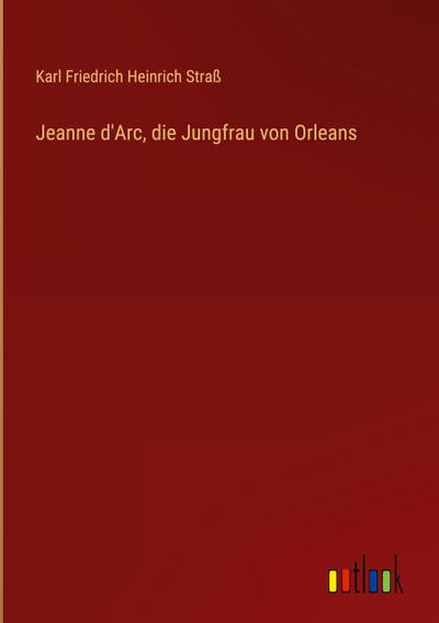 Jeanne d’Arc, die Jungfrau von Orleans