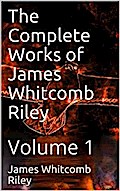The Complete Works of James Whitcomb Riley — Volume 1
