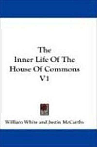 The Inner Life Of The House Of Commons V1