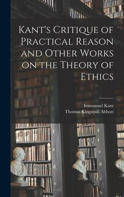 Kant’s Critique of Practical Reason and Other Works on the Theory of Ethics
