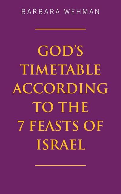 God’s Timetable According to the 7 Feasts of Israel