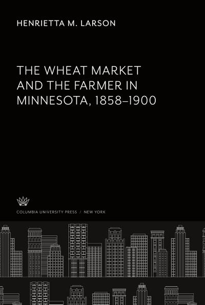 The Wheat Market and the Farmer in Minnesota 1858-1900