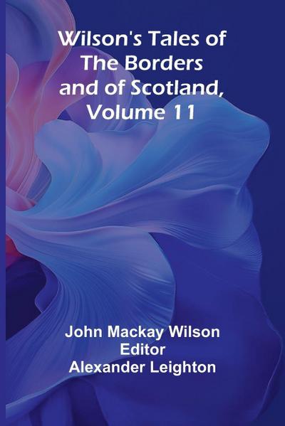 Wilson’s Tales of the Borders and of Scotland, Volume 11