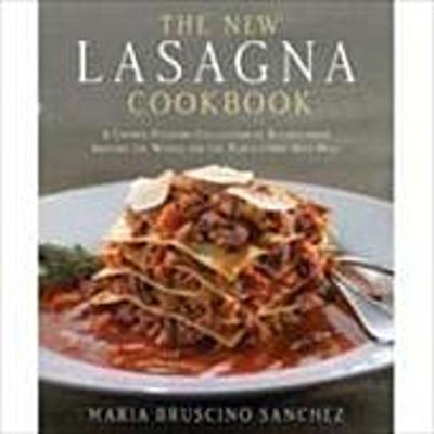 The New Lasagna Cookbook: A Crowd-Pleasing Collection of Recipes from Around the World for the Perfect One-Dish Meal