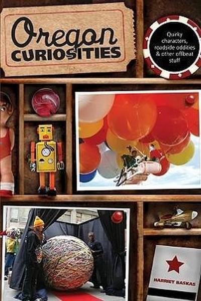 Oregon Curiosities: Quirky Characters, Roadside Oddities, and Other Offbeat Stuff