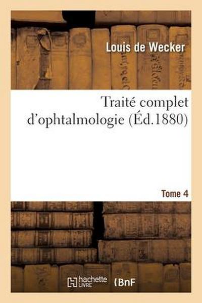 Traité Complet d’Ophtalmologie. Tome 4