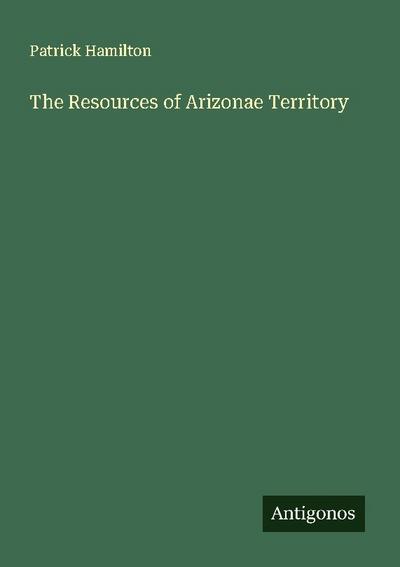 The Resources of Arizonae Territory