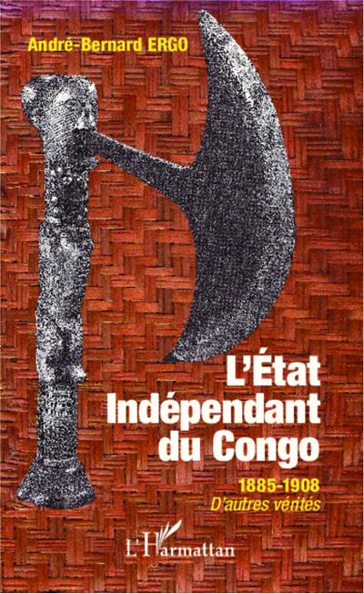 Etat Indépendant du Congo 1885-1908 D’autres vérités