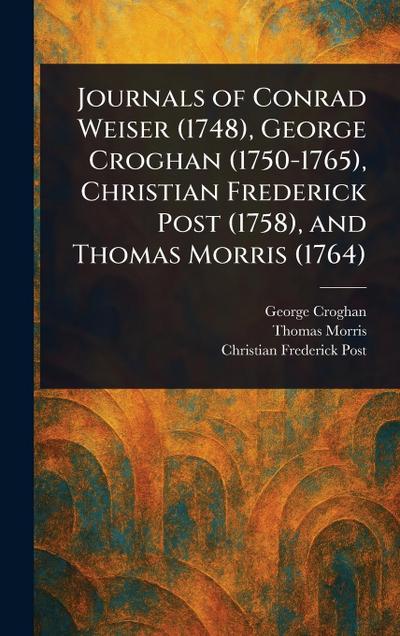 Journals of Conrad Weiser (1748), George Croghan (1750-1765), Christian Frederick Post (1758), and Thomas Morris (1764)
