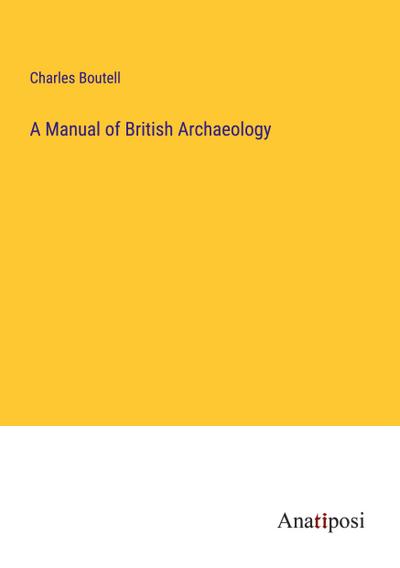 A Manual of British Archaeology