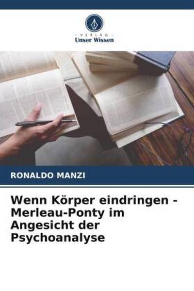 Wenn Körper eindringen - Merleau-Ponty im Angesicht der Psychoanalyse