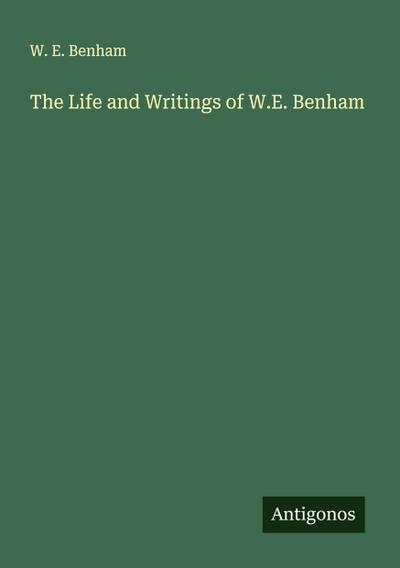 The Life and Writings of W.E. Benham