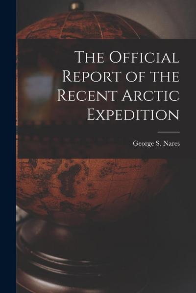 The Official Report of the Recent Arctic Expedition