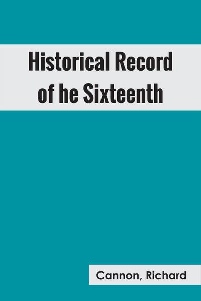 Historical Record of the Sixteenth, or, the Bedfordshire Regiment of Foot