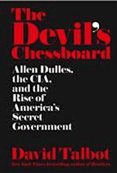 Devil’s Chessboard: Allen Dulles, the CIA, and the Rise of America’s Secret Government