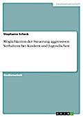Möglichkeiten der Steuerung aggressiven Verhaltens bei Kindern und Jugendlichen