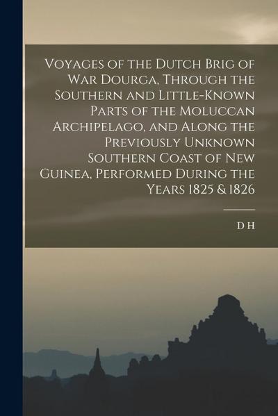 Voyages of the Dutch Brig of war Dourga, Through the Southern and Little-known Parts of the Moluccan Archipelago, and Along the Previously Unknown Sou