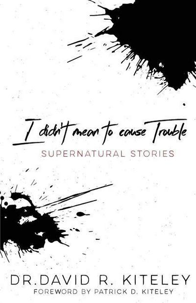 I Didn’t Mean To Cause Trouble: Supernatural Stories