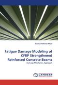 Fatigue Damage Modeling of CFRP Strengthened Reinforced Concrete Beams