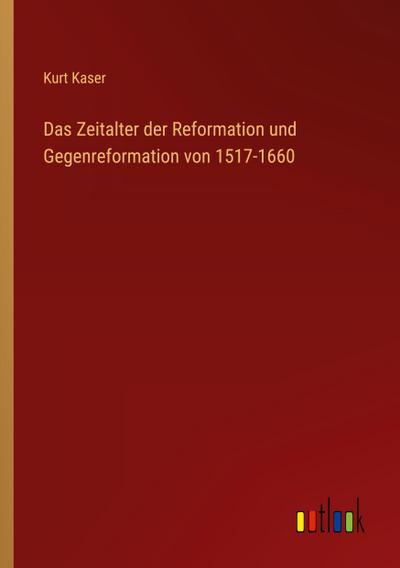 Das Zeitalter der Reformation und Gegenreformation von 1517-1660