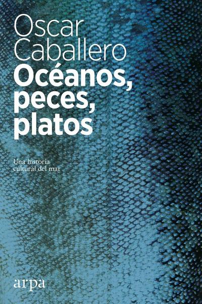Océanos, peces, platos : una historia cultural del mar