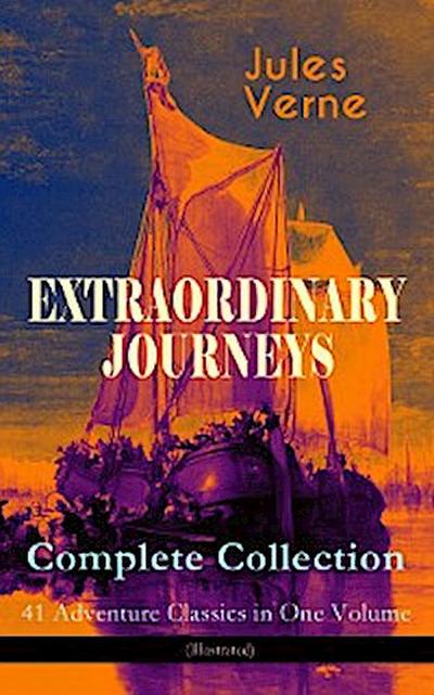 EXTRAORDINARY JOURNEYS – Complete Collection: 41 Adventure Classics in One Volume (Illustrated)