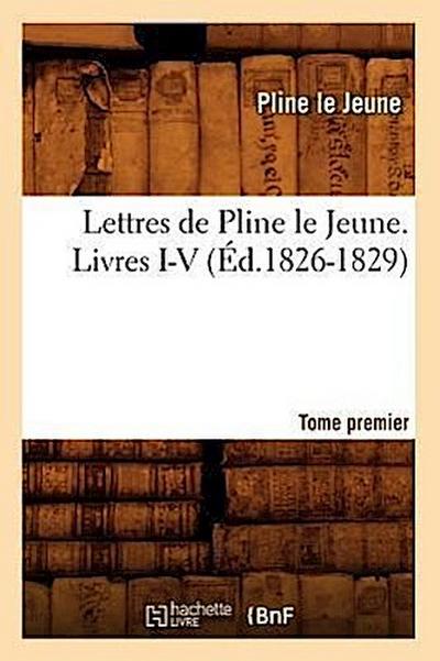Lettres de Pline Le Jeune. Tome Premier. Livres I-V, (Éd.1826-1829)