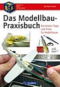 Das Modellbau-Praxisbuch: Die besten Tipps und Tricks für Modellbauer
