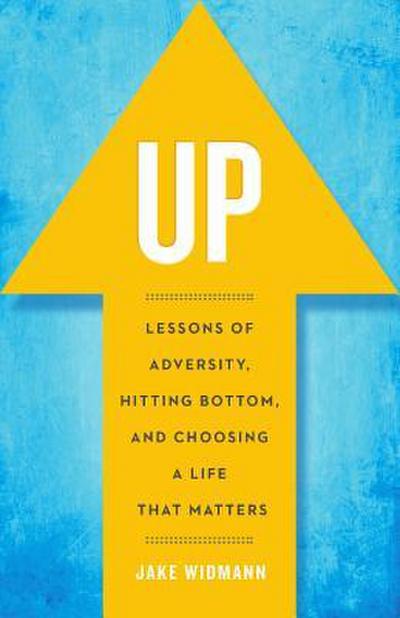 Up: Lessons of Adversity, Hitting Bottom, and Choosing a Life That Matters