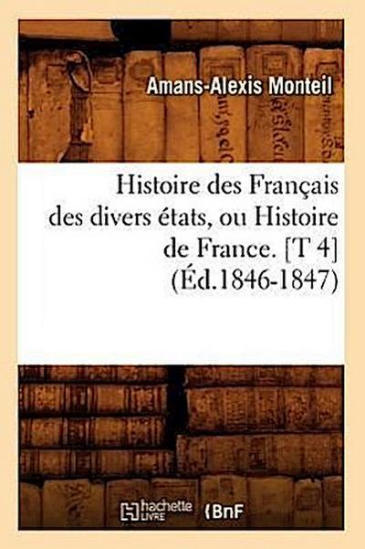Histoire Des Français Des Divers États, Ou Histoire de France. [T 4] (Éd.1846-1847)
