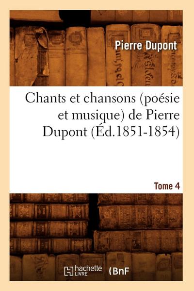 Chants Et Chansons (Poésie Et Musique) de Pierre Dupont. Tome 4 (Éd.1851-1854)