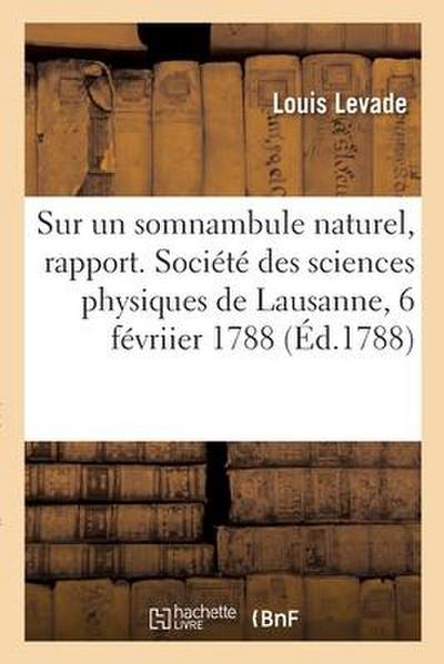 Sur Un Somnambule Naturel, Rapport. Société Des Sciences Physiques de Lausanne, 6 Févriier 1788