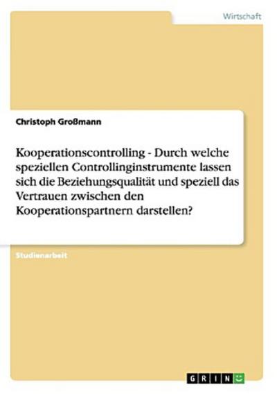 Kooperationscontrolling - Durch welche speziellen Controllinginstrumente lassen sich die Beziehungsqualität und speziell das Vertrauen zwischen den Kooperationspartnern darstellen?