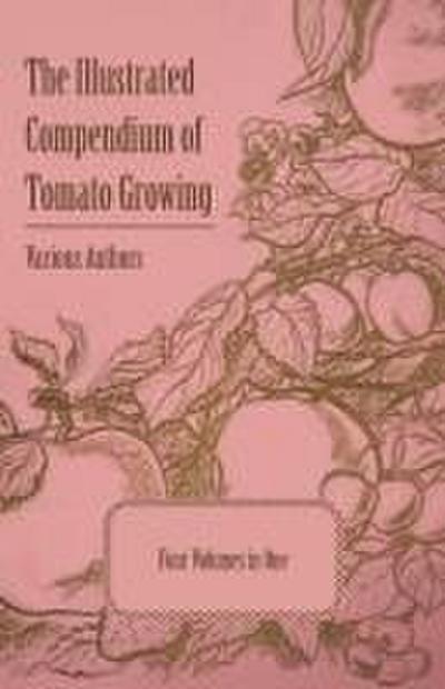 The Illustrated Compendium of Tomato Growing - Five Volumes in One