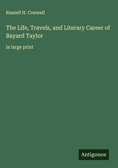 The Life, Travels, and Literary Career of Bayard Taylor