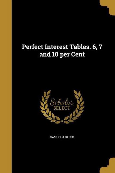 Perfect Interest Tables. 6, 7 and 10 per Cent