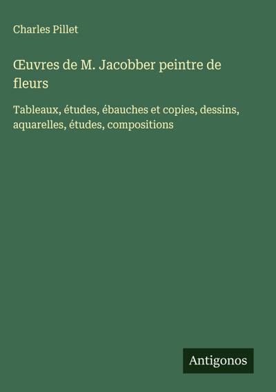 ¿uvres de M. Jacobber peintre de fleurs
