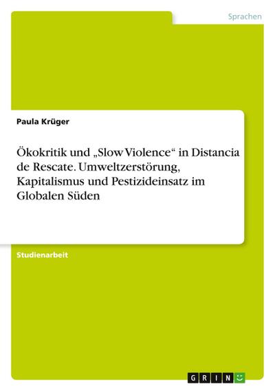 Ökokritik und "Slow Violence" in Distancia de Rescate. Umweltzerstörung, Kapitalismus und Pestizideinsatz im Globalen Süden