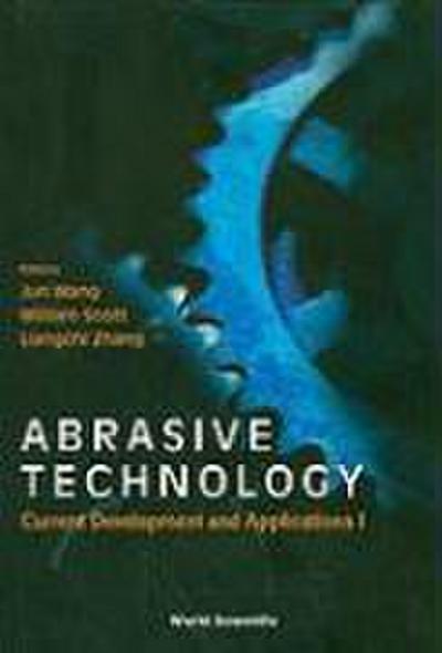 Abrasive Technology: Current Development and Applications I - Proceedings of the Third International Conference on Abrasive Technology (Abtec ’99)