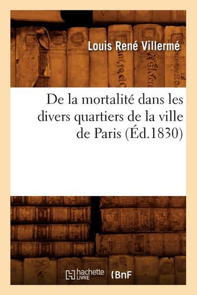 de la Mortalité Dans Les Divers Quartiers de la Ville de Paris (Éd.1830)