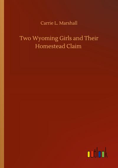 Two Wyoming Girls and Their Homestead Claim