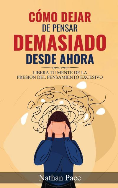 Cómo Dejar de Pensar Demasiado Desde Ahora