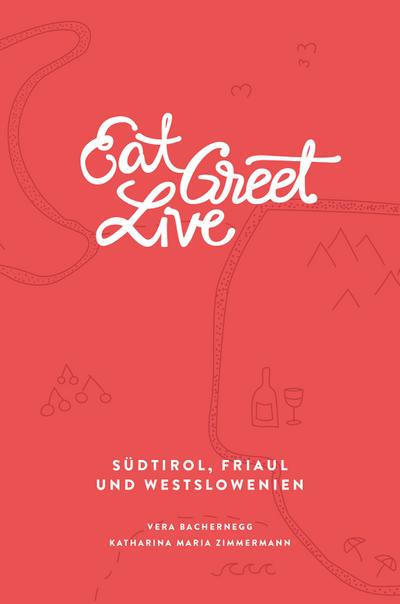 Eat Greet Live: Südtirol, Friaul und Westslowenien