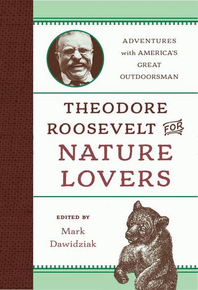 Theodore Roosevelt for Nature Lovers: Adventures with America’s Great Outdoorsman