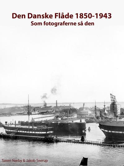 Den Danske Flåde 1850-1943 - som fotograferne så den