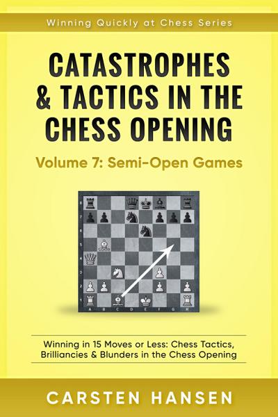 Catastrophes & Tactics in the Chess Opening - Vol 7: Minor Semi-Open Games (Winning Quickly at Chess Series, #7)