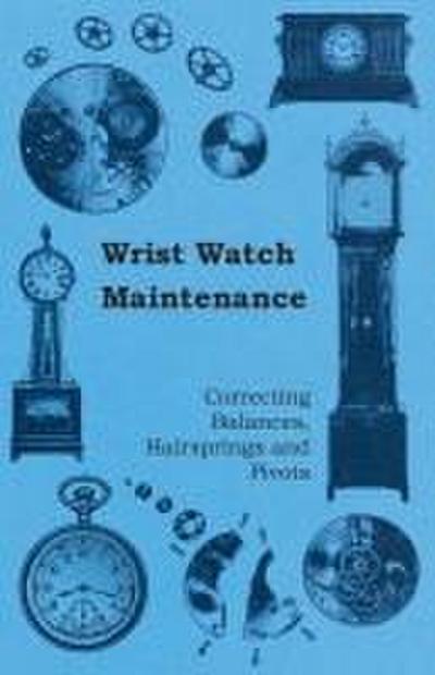Wrist Watch Maintenance - Correcting Balances, Hairsprings and Pivots