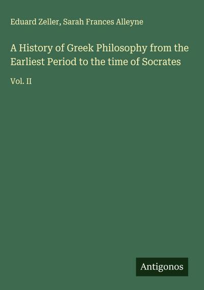 A History of Greek Philosophy from the Earliest Period to the time of Socrates
